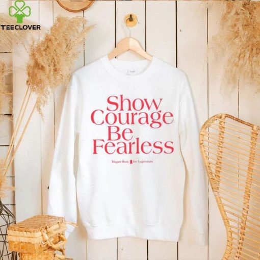 Show Courage Be Fearless Megan Hunt For Legislature Hoodie shirt
