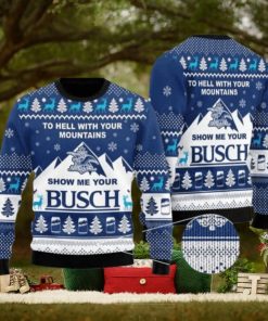 Show Me Your Busch To Hell With Your Mountains Ugly Christmas Sweater