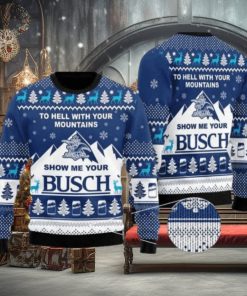 Show Me Your Busch To Hell With Your Mountains Ugly Christmas Sweater