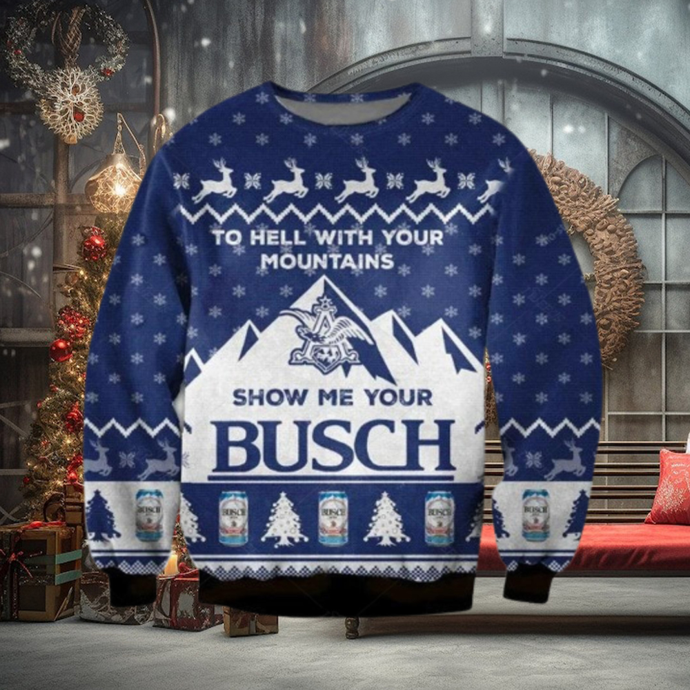 Show Me Your Busch Ugly Christmas Sweater To Hell With Your Mountains Show Me Your Busch Ugly Christmas Sweater To Hell With Your Mountains