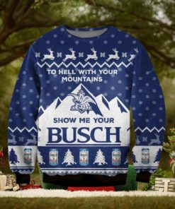 Show Me Your Busch Ugly Christmas Sweater To Hell With Your Mountains