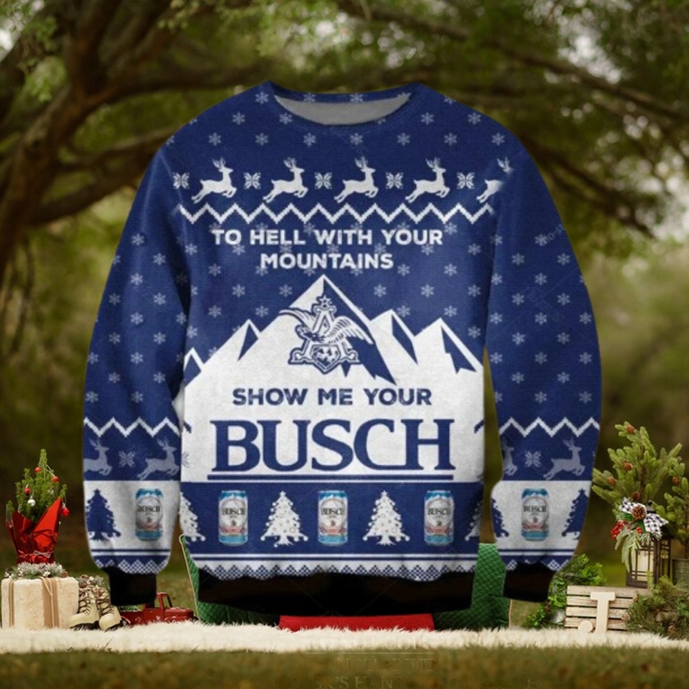 Show Me Your Busch Ugly Christmas Sweater To Hell With Your Mountains Show Me Your Busch Ugly Christmas Sweater To Hell With Your Mountains