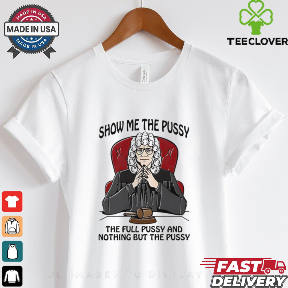 Show me the pussy the full pussy and nothing but the pussy shirt for men Show me the pussy the full pussy and nothing but the pussy shirt for men