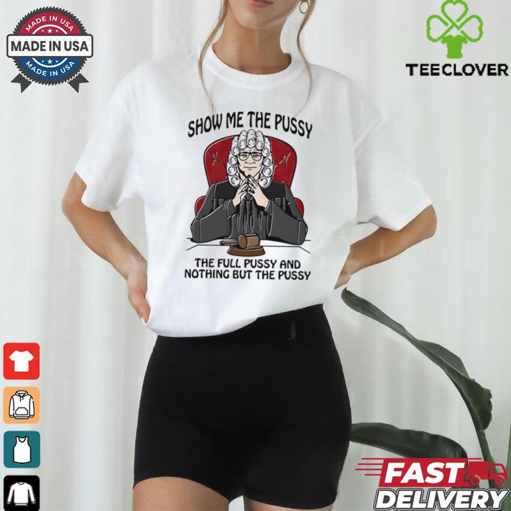 Show me the pussy the full pussy and nothing but the pussy shirt for men Show me the pussy the full pussy and nothing but the pussy shirt for men