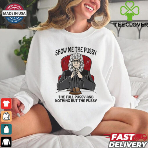 Show me the pussy the full pussy and nothing but the pussy shirt for men