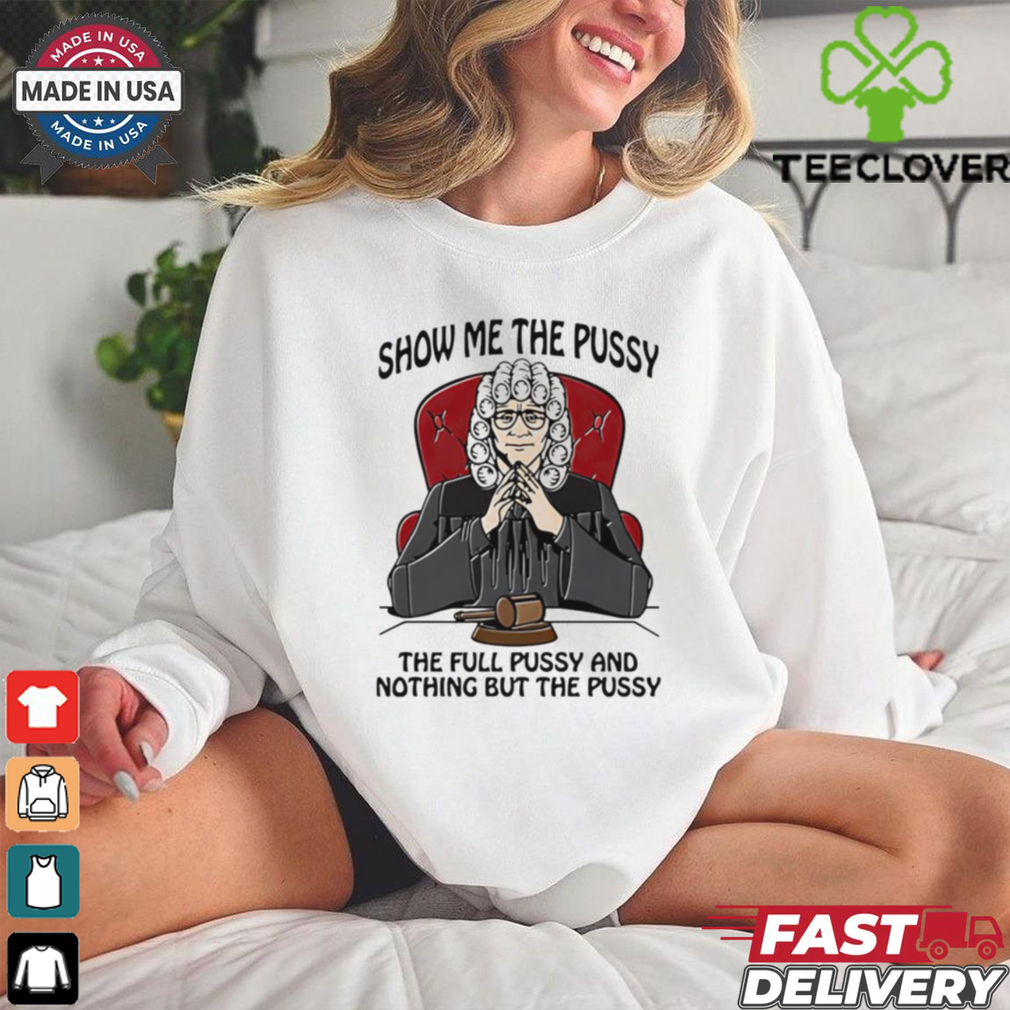 Show me the pussy the full pussy and nothing but the pussy shirt for men Show me the pussy the full pussy and nothing but the pussy shirt for men