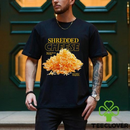 Shredded Cheese eat it directly out of the bag shirt