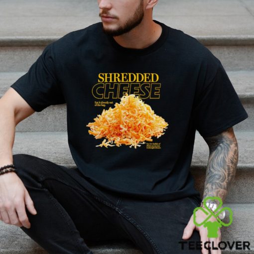 Shredded Cheese eat it directly out of the bag shirt