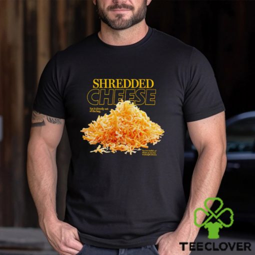 Shredded Cheese eat it directly out of the bag shirt