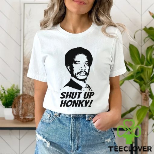 Shut Up Honky! T Shirt