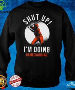 Shut Up Im Doing Gamechanging Shirt