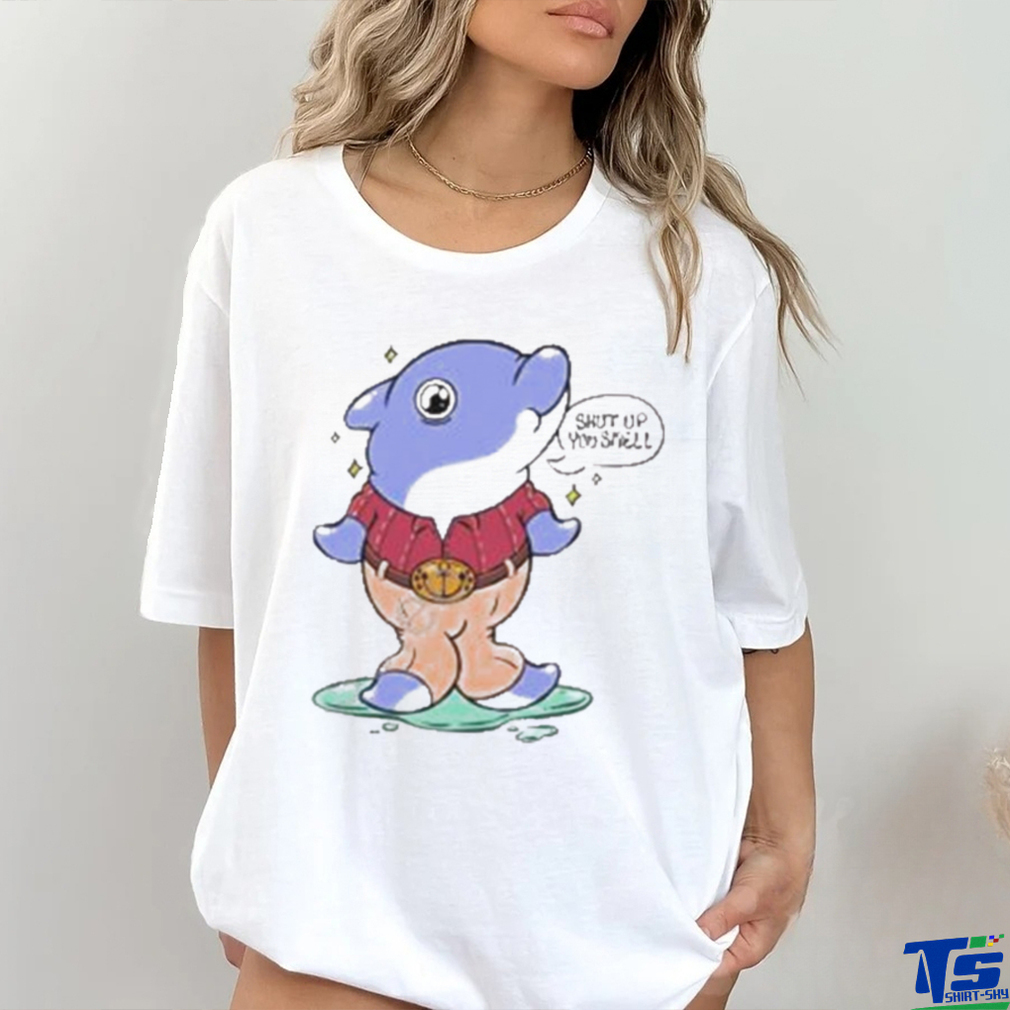 Shut Up You Smell Shirt Shut Up You Smell Shirt
