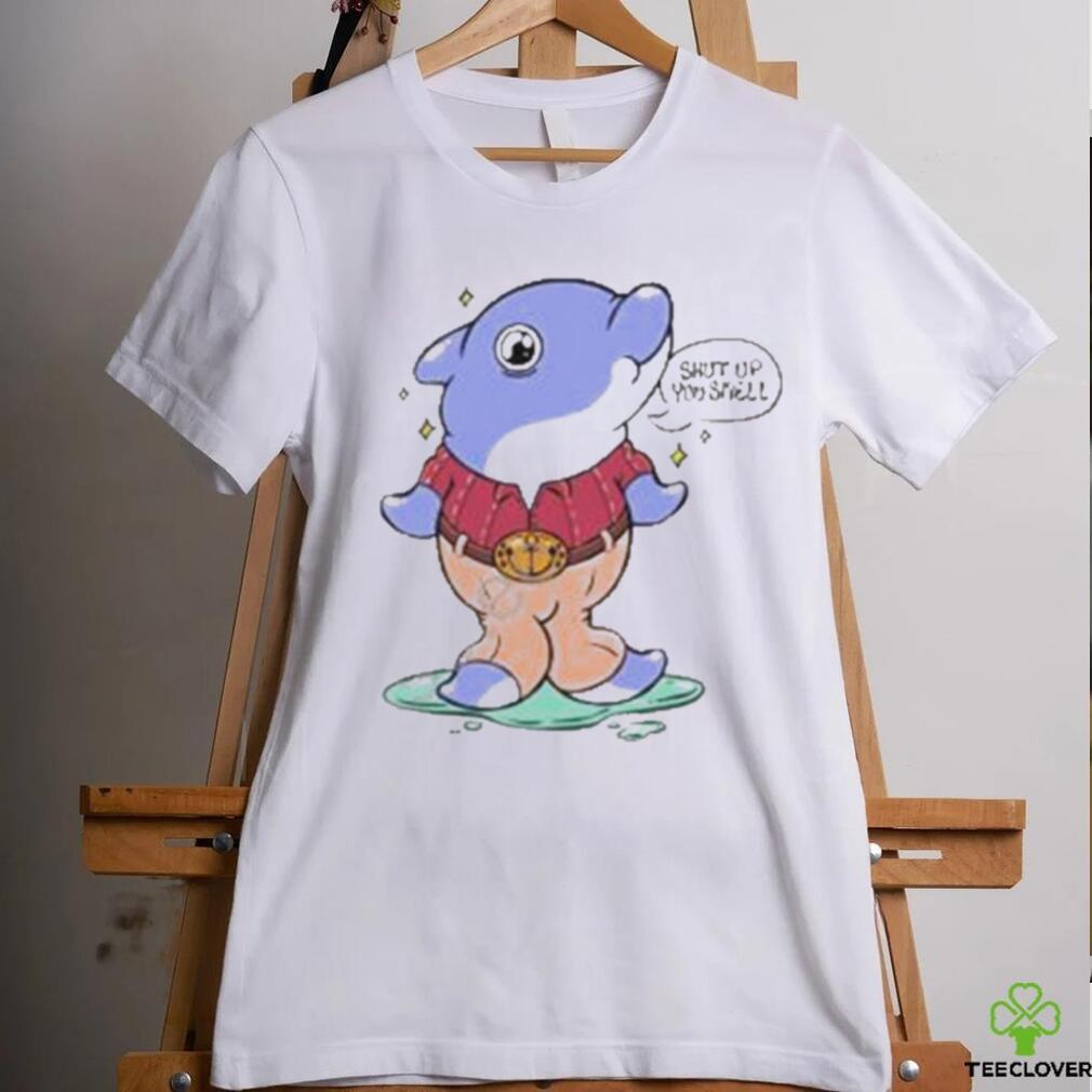 Shut Up You Smell Shirt Shut Up You Smell Shirt