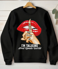 Shut the fck up I’m talking about Kamala Harris hoodie, sweater, longsleeve, shirt v-neck, t-shirt