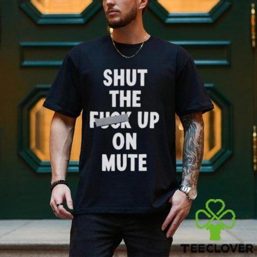 Shut the fuck up on mute hoodie, sweater, longsleeve, shirt v-neck, t-shirt