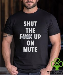 Shut the fuck up on mute hoodie, sweater, longsleeve, shirt v-neck, t-shirt