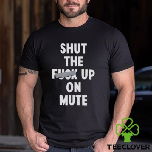 Shut the fuck up on mute hoodie, sweater, longsleeve, shirt v-neck, t-shirt