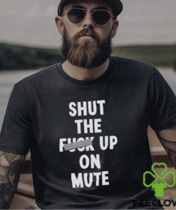 Shut the fuck up on mute hoodie, sweater, longsleeve, shirt v-neck, t-shirt