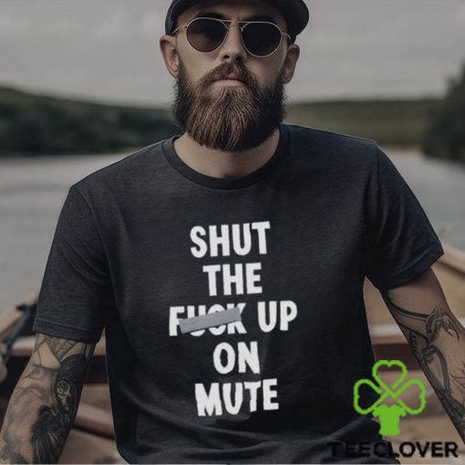 Shut the fuck up on mute hoodie, sweater, longsleeve, shirt v-neck, t-shirt