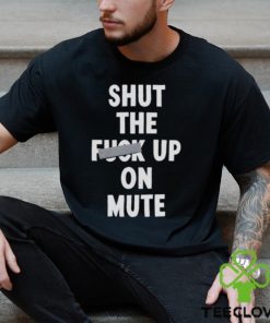 Shut the fuck up on mute hoodie, sweater, longsleeve, shirt v-neck, t-shirt