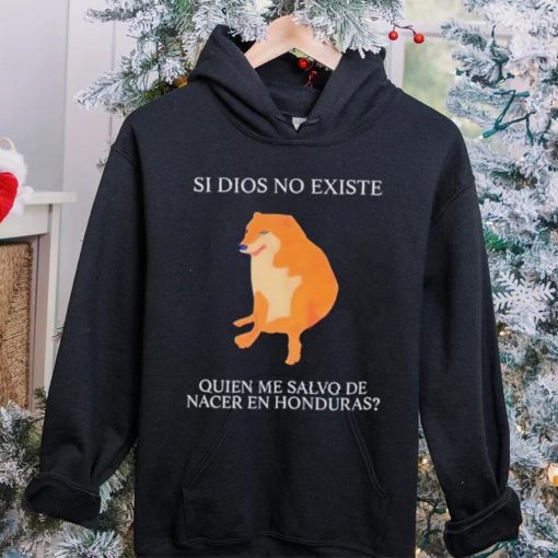 Si Dios No Existe Quien Me Salvo De Nacer En Honduras hoodie, sweater, longsleeve, shirt v-neck, t-shirt