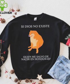 Si Dios No Existe Quien Me Salvo De Nacer En Honduras hoodie, sweater, longsleeve, shirt v-neck, t-shirt