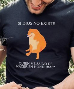 Si Dios No Existe Quien Me Salvo De Nacer En Honduras hoodie, sweater, longsleeve, shirt v-neck, t-shirt