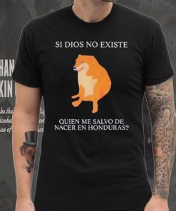 Si Dios No Existe Quien Me Salvo De Nacer En Honduras hoodie, sweater, longsleeve, shirt v-neck, t-shirt