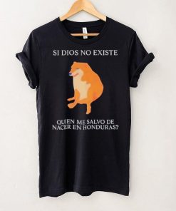 Si Dios No Existe Quien Me Salvo De Nacer En Honduras hoodie, sweater, longsleeve, shirt v-neck, t-shirt