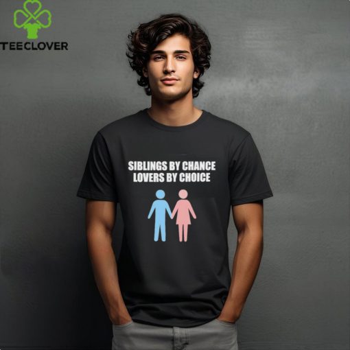 Siblings By Chance Lovers By Choice Shirt