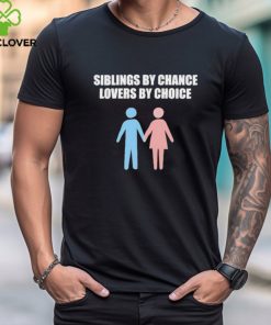 Siblings By Chance Lovers By Choice Shirt