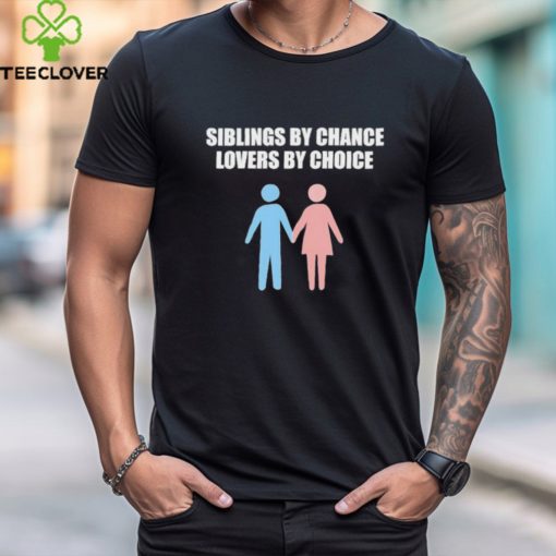 Siblings By Chance Lovers By Choice Shirt