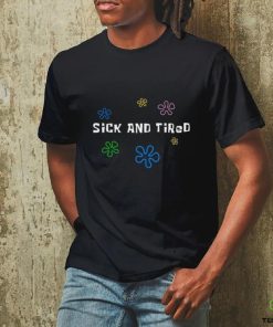 Sick and tired shirt