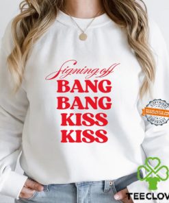 Signing Off Bang Bang Kiss Kiss Funny Shirt