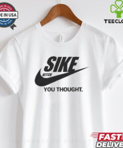 Sike Bitch You Thought Nike Parody T Shirt