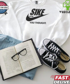 Sike Bitch You Thought Nike Parody T Shirt