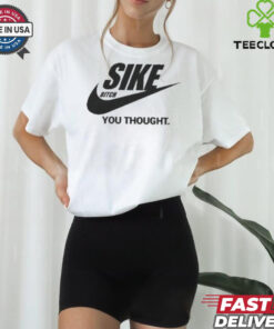 Sike Bitch You Thought Nike Parody T Shirt