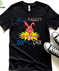 Silly Faggot Dix Are For Chix T Shirt For Unisex