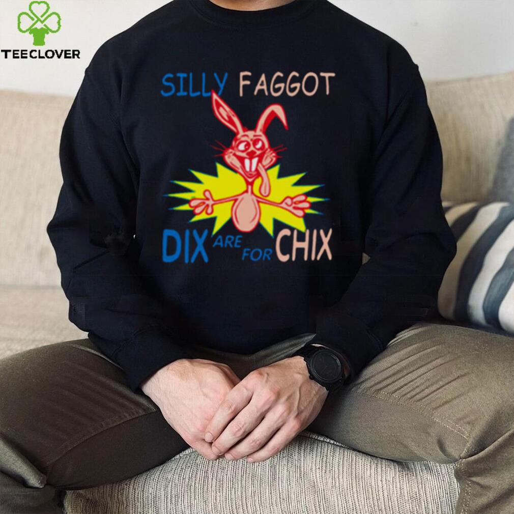 Silly Faggot Dix Are For Chix T Shirt For Unisex Silly Faggot Dix Are For Chix T Shirt For Unisex
