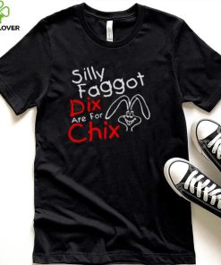 Silly Faggot Dix Are For Chix T Shirt