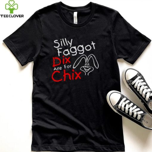Silly Faggot Dix Are For Chix T Shirt