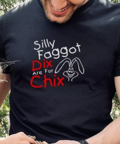 Silly Faggot Dix Are For Chix T Shirt