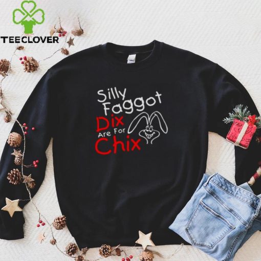 Silly Faggot Dix Are For Chix T Shirt