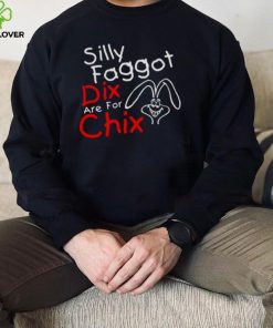 Silly Faggot Dix Are For Chix T Shirt