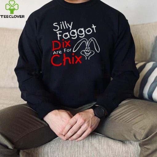 Silly Faggot Dix Are For Chix T Shirt