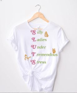 Silly Ladies Under Tremendous Stress Shirt