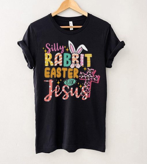 Silly Rabbit Easter If For Jesus Shirt