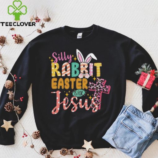 Silly Rabbit Easter If For Jesus Shirt