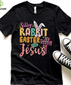 Silly Rabbit Easter If For Jesus Shirt