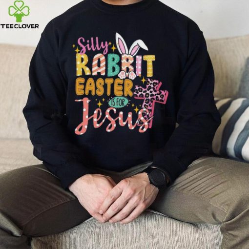 Silly Rabbit Easter If For Jesus Shirt